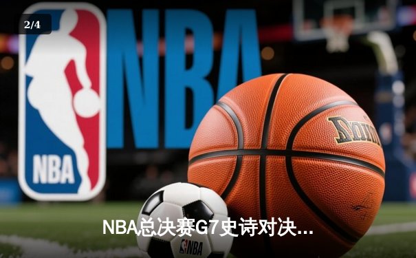 NBA总决赛G7史诗对决：掘金加时险胜热火卫冕成功 约基奇41分三双创历史 - 2