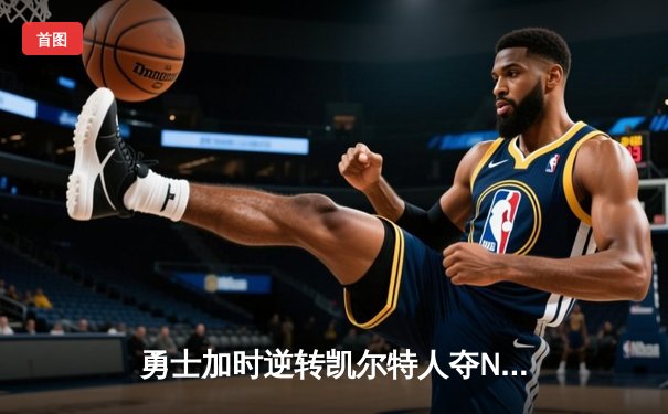 勇士加时逆转凯尔特人夺NBA总冠军，库里狂砍43分荣膺FMVP